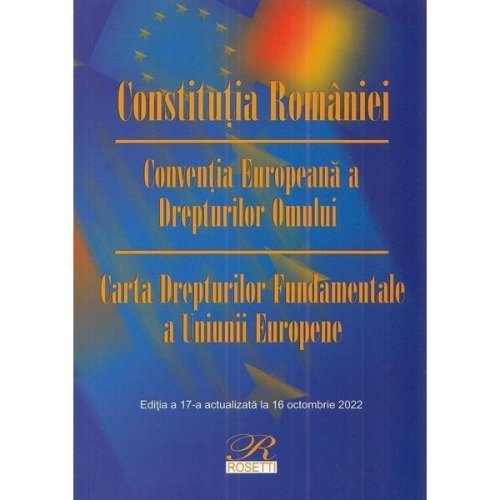 Constitutia Romaniei. Conventia Europeana a Drepturilor Omului. Act. 16 octombrie 2022, editura Rosetti