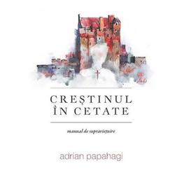 Crestinul in cetate - Adrian Papahagi, editura Doxologia