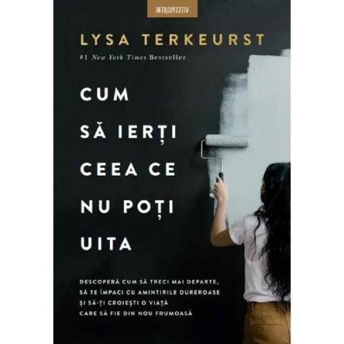 Cum sa ierti ceea ce nu poti uita - Lysa Terkeurst, editura Litera