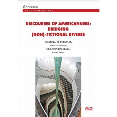 Discourses of Americanness: Bridging (non)-fictional divides - Cristina Chevesan, Cristina Baniceru, editura Universitatea De Vest