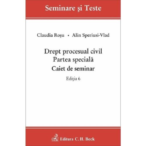 Drept procesual civil. Partea specială. Caiet de seminar Ed.6 - Claudia Rosu, Alin Speriusi-Vlad, editura C.h. Beck