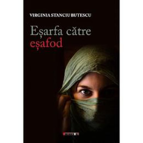 Esarfa catre esafod - Virginia Stanciu Butescu, editura Eikon