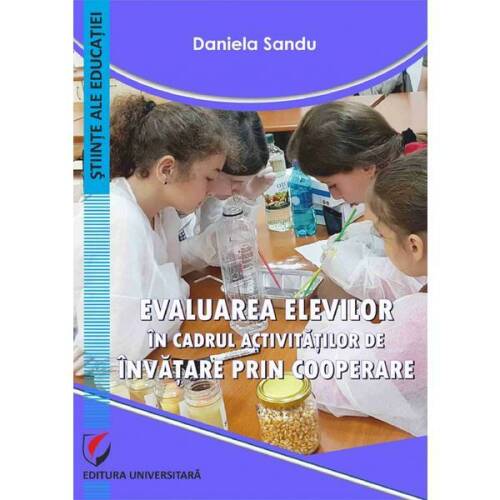 Evaluarea elevilor in cadrul activitatilor de invatare prin cooperare - Daniela Sandu, editura Universitara