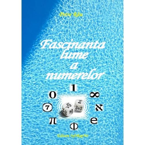 Fascinanta lume a numerelor - autor Petre Rau, editura InfoRapArt
