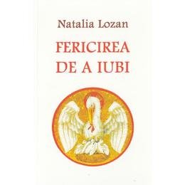 Fericirea de a iubi - Natalia Lozan, editura Ortodoxia