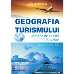Geografia turismului. Metode de analiza in turism ed.3 - Aurel Gheorghilas, editura Universitara