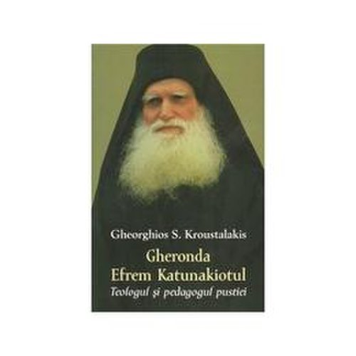 Gheronda Efrem Katunakiotul, Teologul si pedagogul pustiei - Gheorghios S. Kroustalakis, editura Egumenita