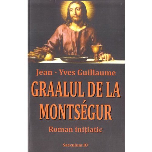 Graalul de la Montsegur - Jean-Yves Guillaume, editura Saeculum Vizual