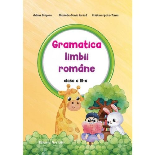 Gramatica limbii romane - Clasa 3 - Adina Grigore, Nicoleta-Sonia Ionica, Cristina Ipate-Toma, editura Ars Libri