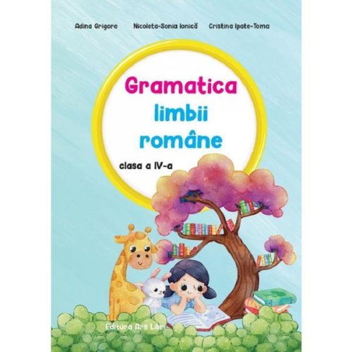 Gramatica limbii romane - Clasa 4 - Adina Grigore, Nicoleta-Sonia Ionica, Cristina Ipate-Toma, editura Ars Libri