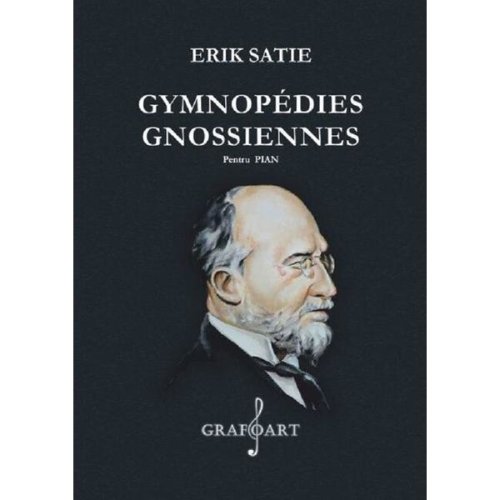 Gymnopedies. Gnossiennes Pentru Pian - Erik Satie, editura Grafoart