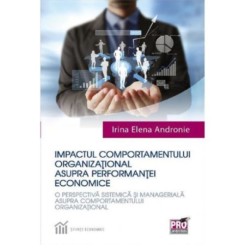 Impactul comportamentului organizational asupra performantei economice - Irina Elena Andronie, editura Pro Universitaria