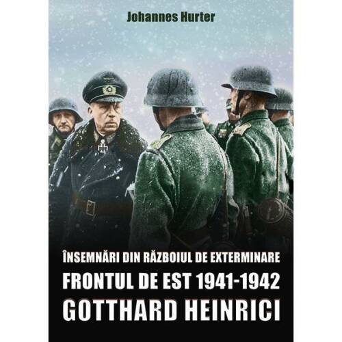 Insemnari din razboiul de exterminare. Frontul de est 1941-1942 - Gotthard Heinrici, editura Miidecarti