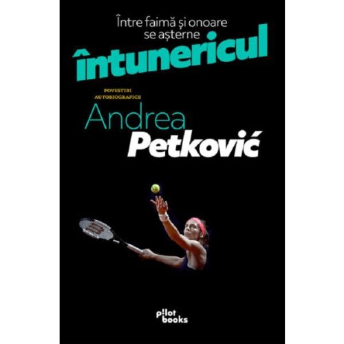 Intre faima si onoare se asterne intunericul - Andrea Petkovic, editura Pilotbooks