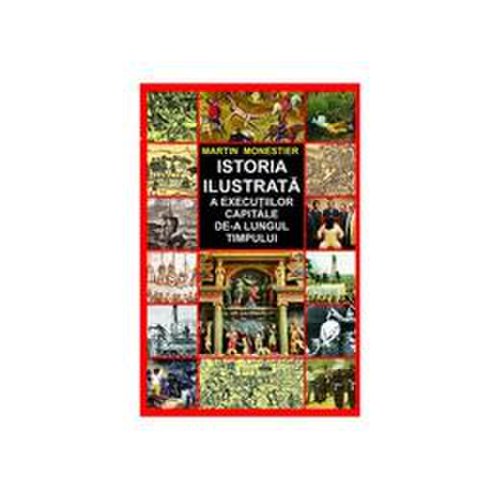 Istoria ilustrata a executiilor capitale de-a lungul timpului - Martin Monestier, editura Orizonturi