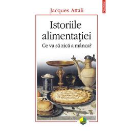 Istoriile alimentatiei - Jacques Attali, editura Polirom