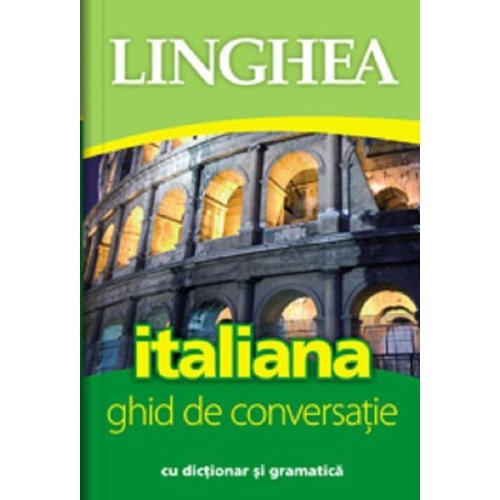 Italiana. Ghid de conversatie cu dictionar si gramatica. Ed. 4, editura Linghea