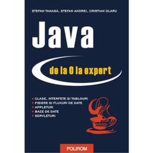 Java de la 0 la expert (Necartonat) - Stefan Tanasa, Cristian Olaru, Stefan Andrei, editura Polirom