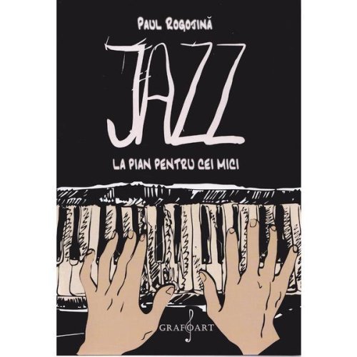 Jazz la pian pentru cei mici - Paul Rogojina, editura Grafoart