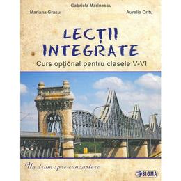 Lectii integrate. Curs optional pentru Clasele 5-6 - Gabriela Marinescu, Mariana Grasu, Aurelia Critu, editura Sigma