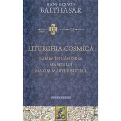 Liturghia Cosmica - Hans Urs von Balthasar, editura Doxologia