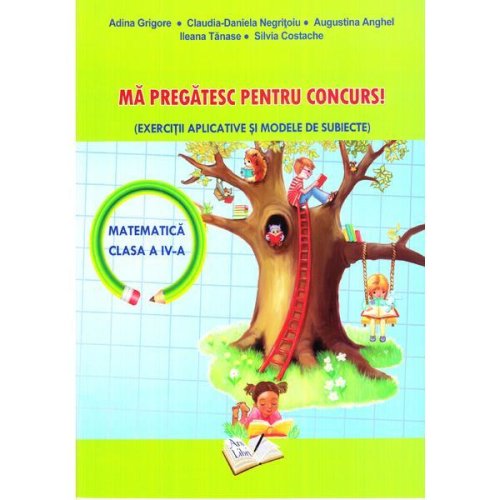 Ma pregatesc pentru concurs! Matematica - Clasa 4 - Adina Grigore, Claudia-Daniela Negritoiu, editura Ars Libri