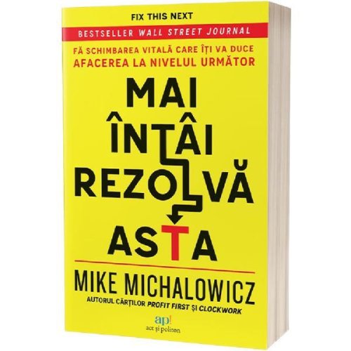 Mai intai rezolva asta - Mike Michalowicz, editura Act Si Politon