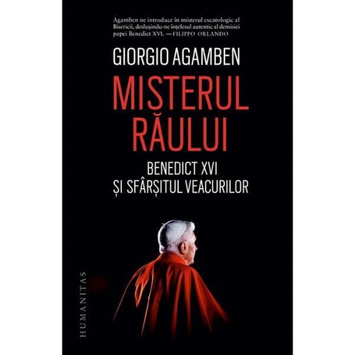 Misterul raului. Benedict XVI si sfarsitul veacurilor - Giorgio Agamben, editura Humanitas
