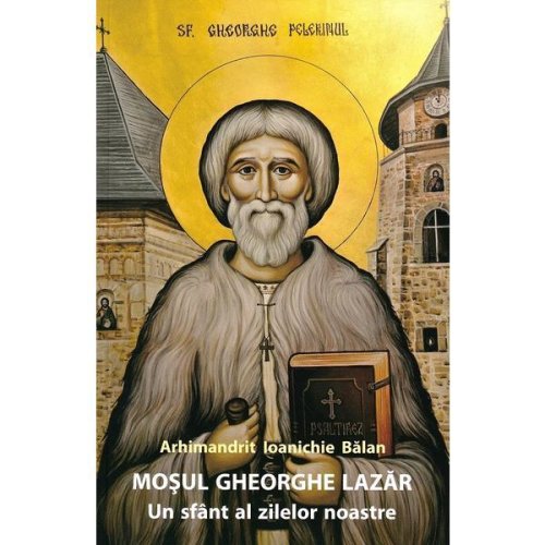 Mosul Gheorghe Lazar, un sfant al zilelor noastre Ed.3 - Ioanichie Balan, editura Manastirea Sihastria