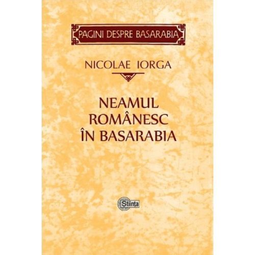 Neamul romanesc in basarabia - nicolae iorga, editura stiinta
