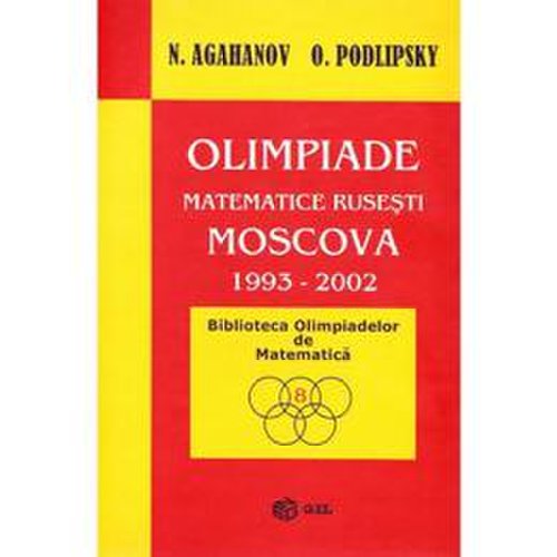Olimpiade matematice rusesti - Moscova 1993-2002 - N. Agahanov, O. Podlipsky, editura Gil