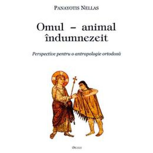 Omul - animal indumnezeit - panayotis nellas, editura deisis