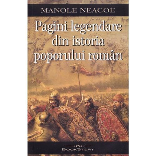 Pagini legendare din istoria poporului roman - Manole Neagoe, editura Bookstory