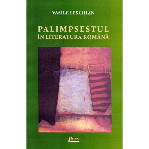 Palimpsestul in literatura romana - Vasile Leschian, editura Limes