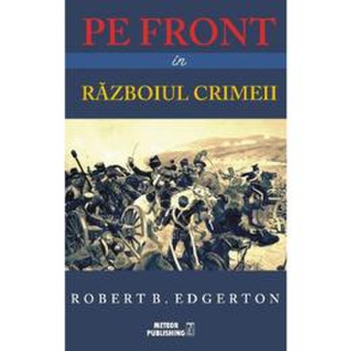 Pe front in Razboiul Crimeii - Robert B. Edgerton, editura Meteor Press