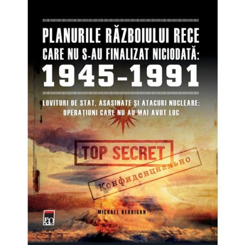 Planurile Razboiului Rece care nu s-au finalizat niciodata: 1945-1991 - Michael Kerrigan, editura Rao