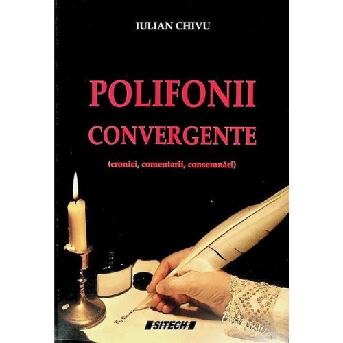 Polifonii convergente. Cronici, comentarii, consemnari - Iulian Chivu, editura Sitech