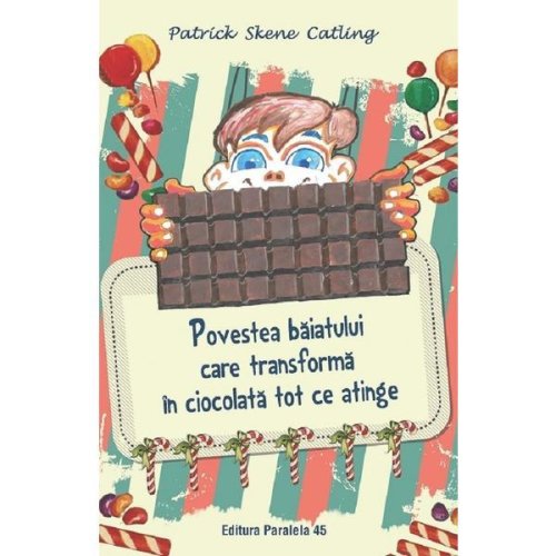 Povestea baiatului care transforma in ciocolata tot ce atinge - Patrick Skene Catling, editura Paralela 45
