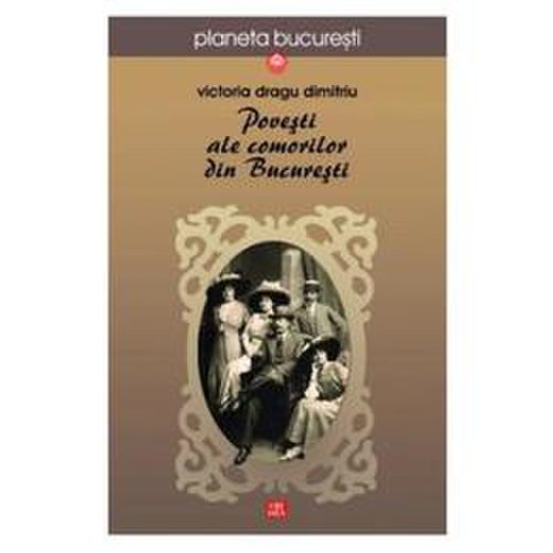 Povesti ale comorilor din Bucuresti - Victoria Dragu Dimitriu, editura Vremea