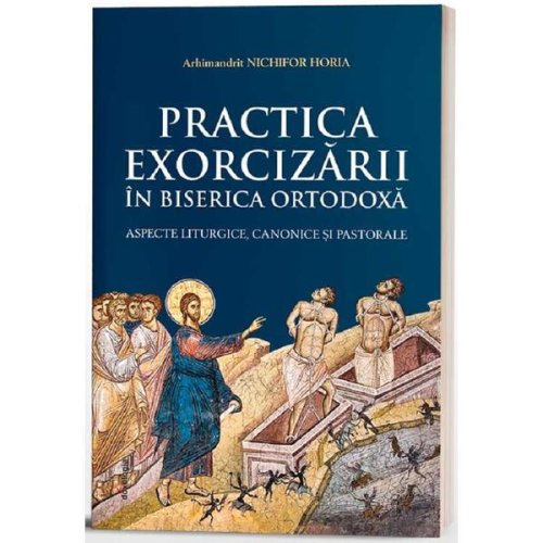 Practica Exorcizarii in Biserica Ortodoxa - Arhimandrit Nichifor Florea, editura Doxologia