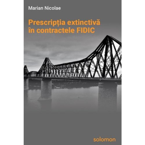 Prescriptia extinctiva in contractele FIDIC - Marian Nicolae, editura Solomon