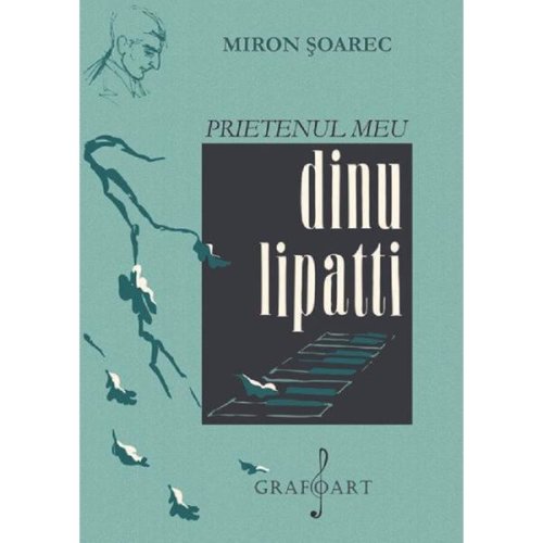 Prietenul meu Dinu Lipatti - Miron Soarec, editura Grafoart