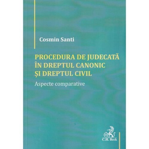 Procedura de judecata in Dreptul canonic si Dreptul civil. Aspecte comparative - Cosmin Santi, editura C.h. Beck