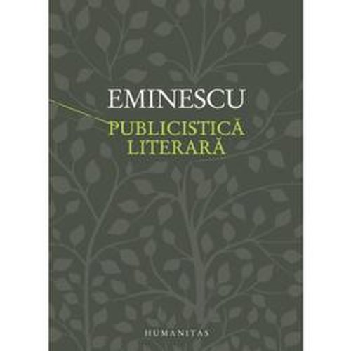 Publicistica literara - Mihai Eminescu, editura Humanitas