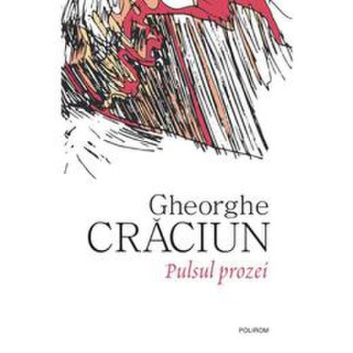 Pulsul prozei - Gheorghe Craciun, editura Polirom