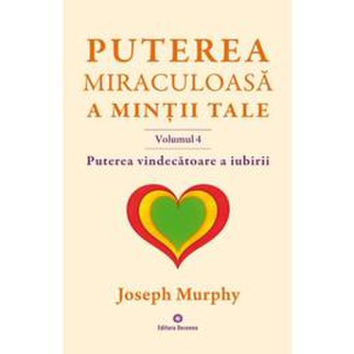 Puterea miraculoasa a mintii tale vol.4 - Joseph Murphy, editura Deceneu