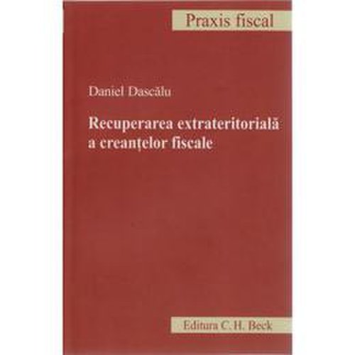 Recuperarea extrateritoriala a creantelor fiscale - daniel dascalu, editura c.h. beck