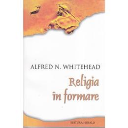 Religia in formare - alfred n. whitehead, editura herald