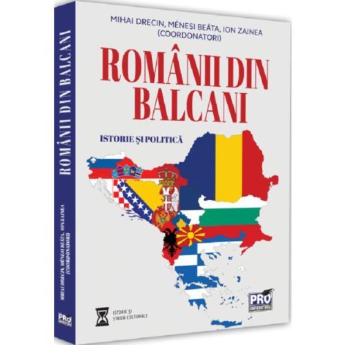 Romanii din Balcani. Istorie si politica - Mihai Drecin, Menesi Beata, editura Pro Universitaria