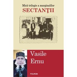 Sectantii. Mica trilogie a marginalilor ed.2 - Vasile Ernu, editura Polirom